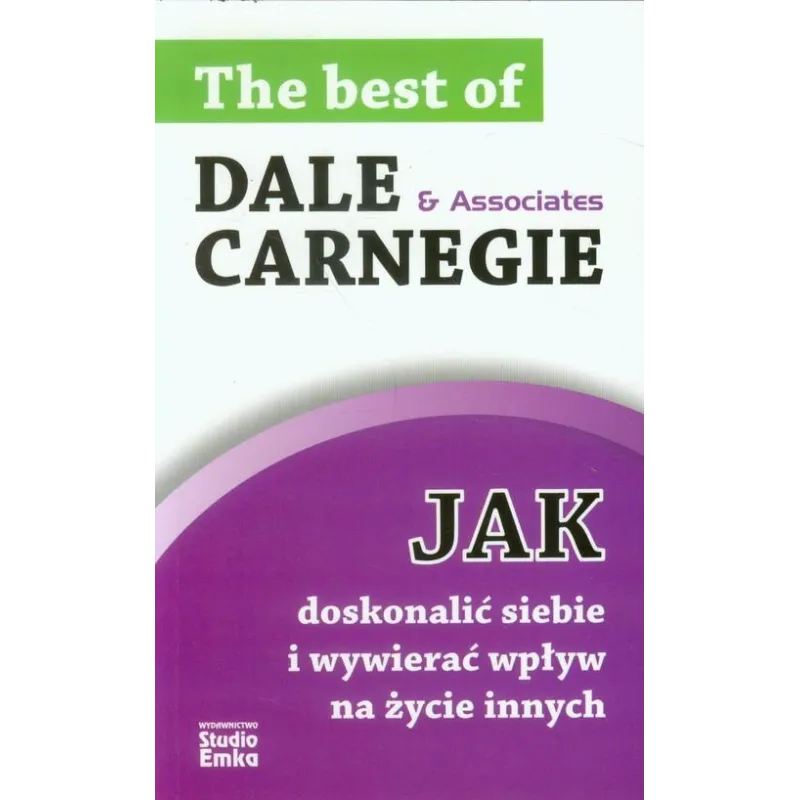 JAK DOSKONALIĆ SIEBIE I WYWIERAĆ WPŁYW NA ŻYCIE INNYCH Dale Carnegie - Studio Emka
