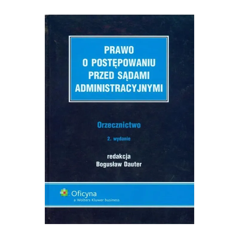 PRAWO O POSTĘPOWANIU PRZED SĄDAMI ADMINISTRACYJNYMI Bogusław Dauter - Wolters Kluwer
