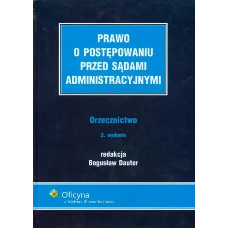 PRAWO O POSTĘPOWANIU PRZED SĄDAMI ADMINISTRACYJNYMI Bogusław Dauter - Wolters Kluwer