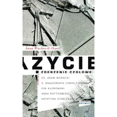 ŻYCIE – ZDERZENIE CZOŁOWE Anna Wacławik-Orpik - Carta Blanca