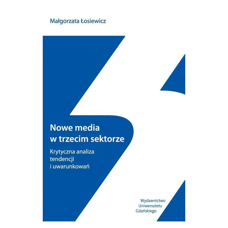NOWE MEDIA W TRZECIM SEKTORZE KRYTYCZNA ANALIZA TENDENCJI I UWARUNKOWAŃ Małgorzata Łosiewicz - Wydawnictwo Uniwersytetu G...