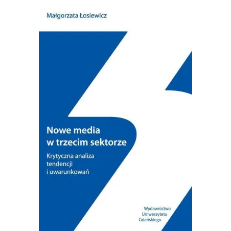NOWE MEDIA W TRZECIM SEKTORZE KRYTYCZNA ANALIZA TENDENCJI I UWARUNKOWAŃ Małgorzata Łosiewicz - Wydawnictwo Uniwersytetu G...