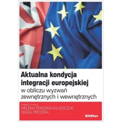 AKTUALNA KONDYCJA INTEGRACJI EUROPEJSKIEJ W OBLICZU WYZWAŃ ZEWNĘTRZNYCH I WEWNĘTRZNYCH Helena Tendera-Właszczuk - Difin
