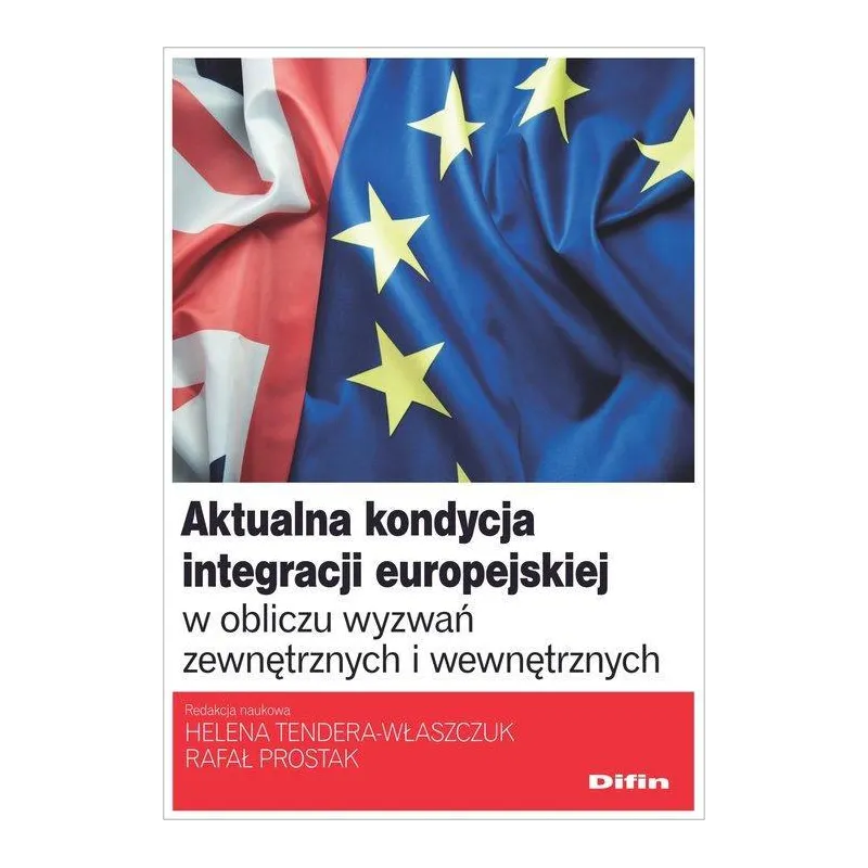 AKTUALNA KONDYCJA INTEGRACJI EUROPEJSKIEJ W OBLICZU WYZWAŃ ZEWNĘTRZNYCH I WEWNĘTRZNYCH Helena Tendera-Właszczuk - Difin