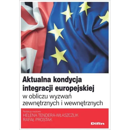 AKTUALNA KONDYCJA INTEGRACJI EUROPEJSKIEJ W OBLICZU WYZWAŃ ZEWNĘTRZNYCH I WEWNĘTRZNYCH Helena Tendera-Właszczuk - Difin