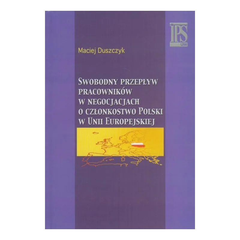 SWOBODNY PRZEPŁYW PRACOWNIKÓW W NEGOCJACJACH O CZŁONKOSTWO POLSKI W UNII EUROPEJSKIEJ Maciej Duszczyk - IPS