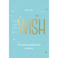 THE WISH PORADNIK SPEŁNIANIA MARZEŃ Bill Griffin - Muza