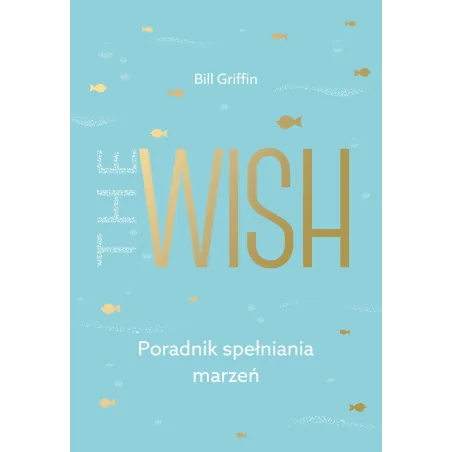 THE WISH PORADNIK SPEŁNIANIA MARZEŃ Bill Griffin - Muza