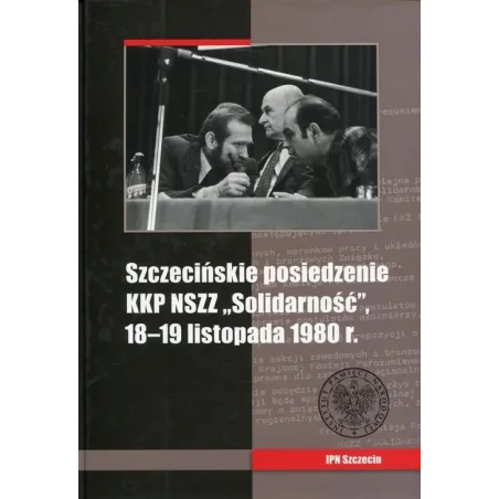 SZCZECIŃSKIE POSIEDZENIE KKP NSZZ SOLIDARNOŚĆ 18-19 LISTOPADA 1980 R. Artur Kubaj - IPN