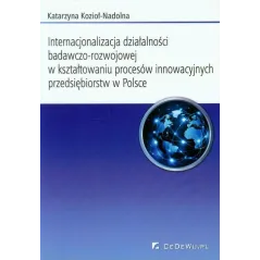 INTERNACJONALIZACJA DZIAŁALNOŚCI BADAWCZO-ROZWOJOWEJ W KSZTAŁTOWANIU PROCESÓW INNOWACYJNYCH PRZEDSIEBIORSTW W POLSCE - CE...