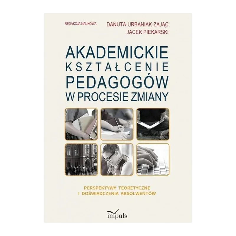 AKADEMICKIE KSZTAŁCENIE PEDAGOGÓW W PROCESIE ZMIANY PERSPEKTYWY TEORETYCZNE I DOŚWIADCZENIA ABSOLWENTÓW - Impuls