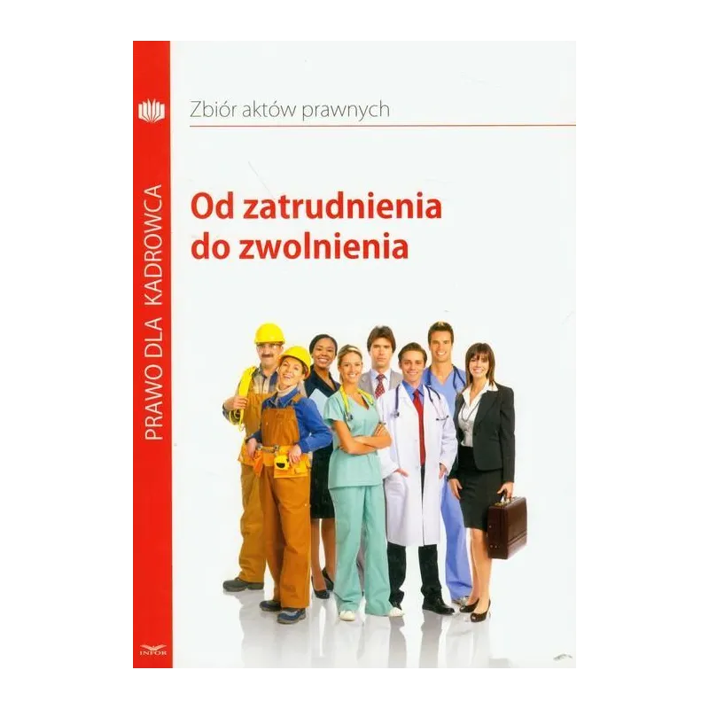 OD ZATRUDNIENIA DO ZWOLNIENIA ZBIÓR AKTÓW PRAWNYCH - Infor
