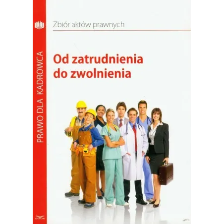 OD ZATRUDNIENIA DO ZWOLNIENIA ZBIÓR AKTÓW PRAWNYCH - Infor