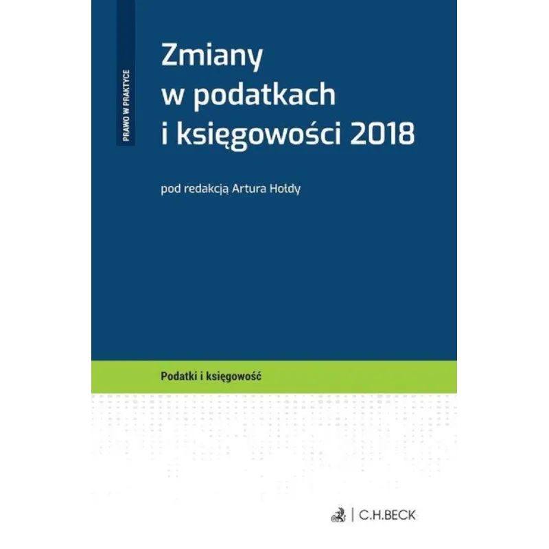 ZMIANY W PODATKACH I KSIĘGOWOŚCI 2018 Artur Hołdy - C.H. Beck