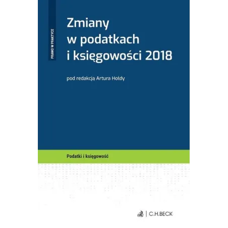 ZMIANY W PODATKACH I KSIĘGOWOŚCI 2018 Artur Hołdy - C.H. Beck