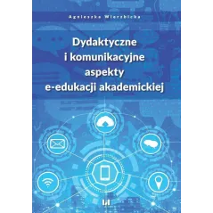 DYDAKTYCZNE I KOMUNIKACYJNE ASPEKTY E-EDUKACJI AKADEMICKIEJ Agnieszka Wierzbicka - Wydawnictwo Uniwersytetu Łódzkiego