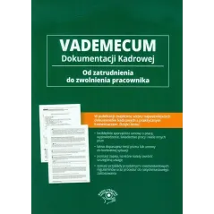 VADEMECUM DOKUMENTACJI KADROWEJ OD ZATRUDNIENIA DO ZWOLNIENIA PRACOWNIKA - Wiedza i Praktyka