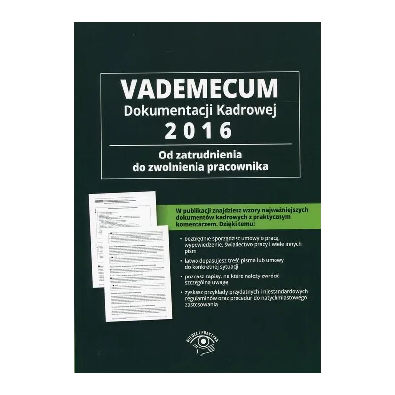 VADEMECUM DOKUMENTACJI KADROWEJ 2016 OD ZATRUDNIENIA DO ZWOLNIENIA PRACOWNIKA - Wiedza i Praktyka