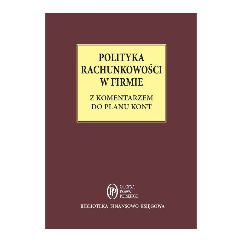 POLITYKA RACHUNKOWOŚCI W FIRMIE Z KOMENTARZEM DO PLANU KONT Katarzyna Trzpioła - Wiedza i Praktyka