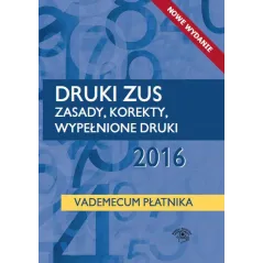 DRUKI ZUS 2016 ZASADY KOREKTY WYPEŁNIONE DRUKI VADEMECUM PŁATNIKA - Wiedza i Praktyka