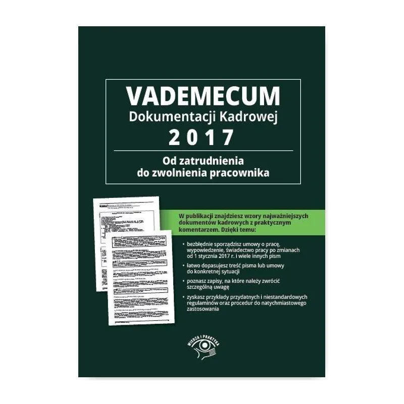 VADEMECUM DOKUMENTACJI KADROWEJ 2017 OD ZATRUDNIENIA DO ZWOLNIENIA PRACOWNIKA + CD Z WZORAMI DOKUMENTÓW - Wiedza i Praktyka