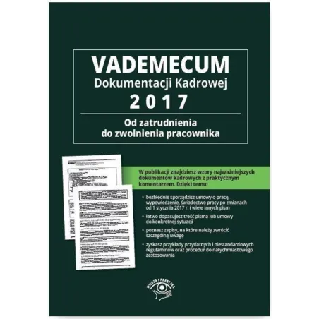 VADEMECUM DOKUMENTACJI KADROWEJ 2017 OD ZATRUDNIENIA DO ZWOLNIENIA PRACOWNIKA + CD Z WZORAMI DOKUMENTÓW - Wiedza i Praktyka