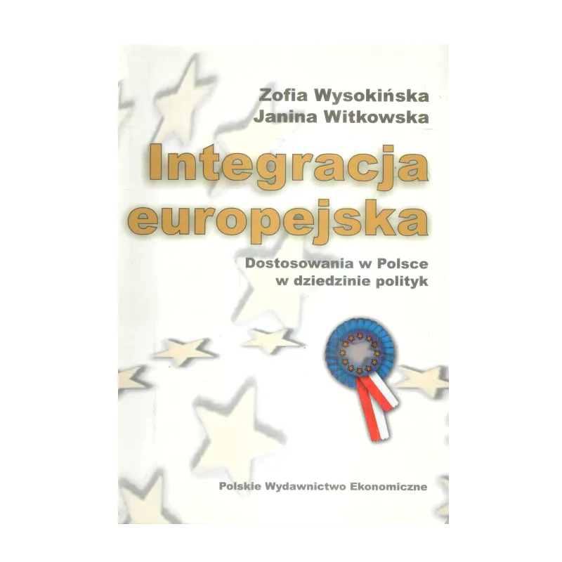 INTEGRACJA EUROPEJSKA DOSTOSOWANIA W POLSCE W DZIEDZINIE POLITYK Zofia Wysokińska, Janina Witkowska - PWE