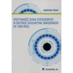 EFEKTYWNOŚĆ ZMIAN SYSTEMOWYCH W SEKTORZE SZKOLNICTWA ZAWODOWEGO PO 1999 ROKU Agnieszka Hauer - CEDEWU
