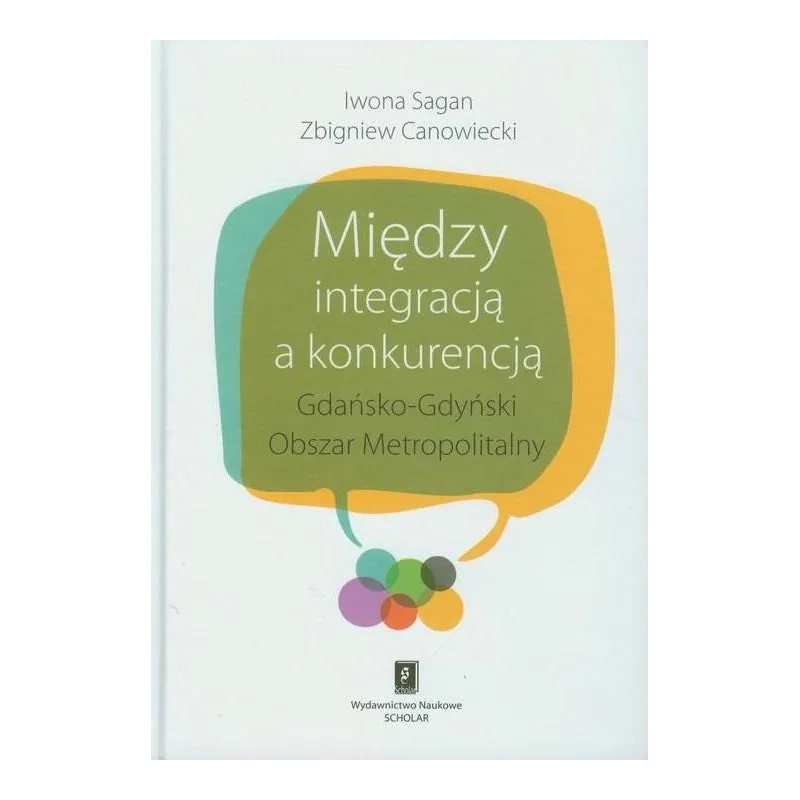 MIĘDZY INTEGRACJĄ A KONKURENCJĄ GDAŃSKO - GDYŃSKI OBSZAR METROPOLITALNY Iwona Sagan, Zbigniew Canowiecki - Scholar