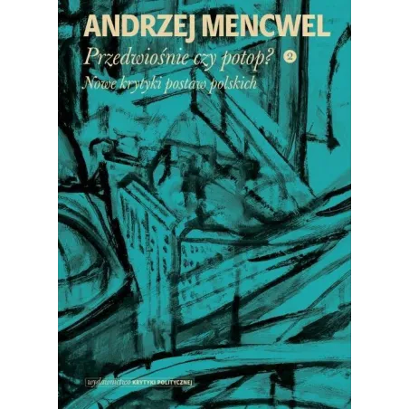 PRZEDWIOŚNIE CZY POTOP 2 NOWE KRYTYKI POSTAW POLSKICH Andrzej Mencwel - Wydawnictwo Krytyki Politycznej