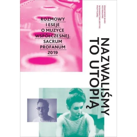 Nazwaliśmy To Utopią Rozmowy I Eseje O Muzyce Współczesnej. Sacrum Profanum 2019 Nazwaliśmy To Utopią Rozmowy I Eseje O Muzyce Współczesnej. Sacrum Profanum 2019