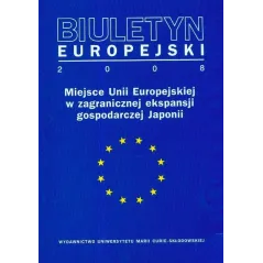 BIULETYN EUROPEJSKI 2008 MIEJSCE UNII EUROPEJSKIEJ W ZAGRANICZNEJ EKSPANSJI GOSPODARCZEJ JAPONII Paweł Pasierbiak - UMCS Wyd...
