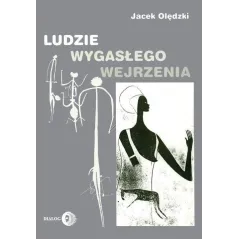 LUDZIE WYGASŁEGO WEJRZENIA SZKICE POŚWIĘCONE WYBRANYM KULTUROM PIERWOTNYM DAWNEGO I WSPÓŁCZESNEGO ŚWIATA Jacek Olędzki...