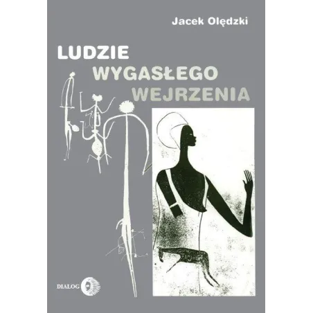 LUDZIE WYGASŁEGO WEJRZENIA SZKICE POŚWIĘCONE WYBRANYM KULTUROM PIERWOTNYM DAWNEGO I WSPÓŁCZESNEGO ŚWIATA Jacek Olędzki...