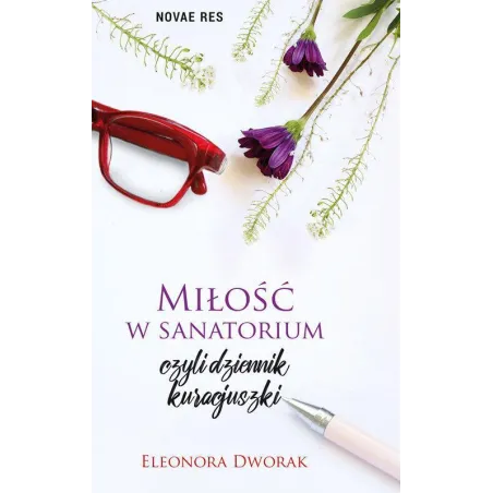 MIŁOŚĆ W SANATORIUM CZYLI DZIENNIK KURACJUSZKI Eleonora Dworak - Novae Res