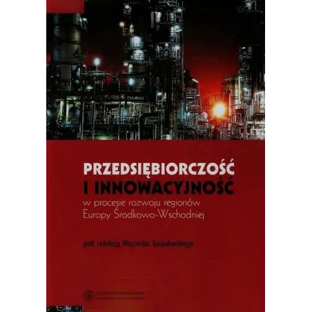 PRZEDSIĘBIORCZOSĆ I INNOWACYJNOŚĆ W PROCESIE ROZWOJU REGIONÓW EUROPY ŚRODKOWO-WSCHODNIEJ Wojciech Kosiedowski - Wydawni...