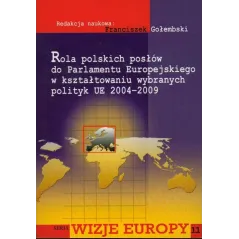 ROLA POLSKICH POSŁÓW DO PARLAMENTU EUROPEJSKIEGO W KSZTAŁTOWANIU WYBRANYCH POLITYK UE 2004-2009 - Aspra