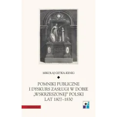 POMNIKI PUBLICZNE I DYSKURS ZASŁUGI W DOBIE WSKRZESZONEJ POLSKI LAT 1807-1830 Mikołaj Getka-Kenig - Universitas