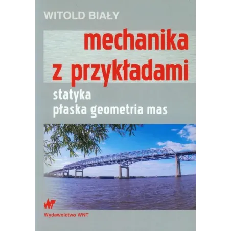 MECHANIKA Z PRZYKŁADAMI STATYKA, PŁASKA GEOMETRIA MAS Witold Biały - WNT