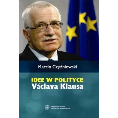 IDEE W POLITYCE VACLAVA KLAUSA Marcin Czyżniewski - Wydawnictwo Naukowe UMK