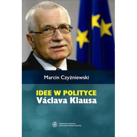 Idee W Polityce Vaclava Klausa Marcin Czyżniewski Idee W Polityce Vaclava Klausa Marcin Czyżniewski