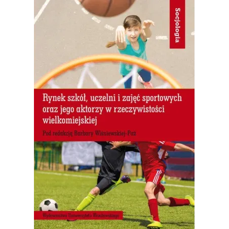 RYNEK SZKÓŁ UCZELNI I ZAJĘĆ SPORTOWYCH ORAZ JEGO AKTORZY W RZECZYWISTOŚCI WIELKOMIEJSKIEJ - Wydawnictwo Uniwersytetu Wro...
