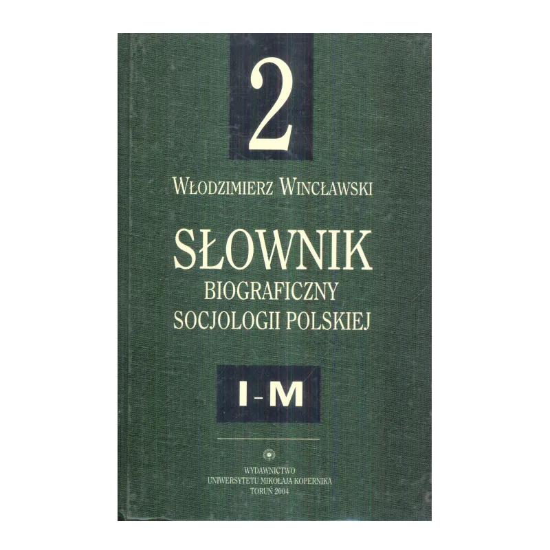 SŁOWNIK BIOGRAFICZNY SOCJOLOGII POLSKIEJ 2 I-M Włodzimierz Wincławski - Wydawnictwo Naukowe UMK