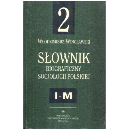 SŁOWNIK BIOGRAFICZNY SOCJOLOGII POLSKIEJ 2 I-M Włodzimierz Wincławski - Wydawnictwo Naukowe UMK