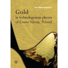 GOLD IN TECHNOLOGENOUS PLACERS OF LOWER SILESIA, POLAND Jan Wierchowiec - Wydawnictwa Uniwersytetu Warszawskiego