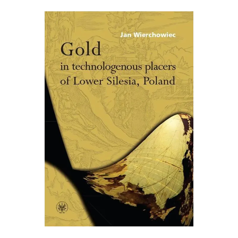 GOLD IN TECHNOLOGENOUS PLACERS OF LOWER SILESIA, POLAND Jan Wierchowiec - Wydawnictwa Uniwersytetu Warszawskiego GOLD IN TECHNOLOGENOUS PLACERS OF LOWER SILESIA, POLAND Jan Wierchowiec - Wydawnictwa Uniwersytetu Warszawskiego