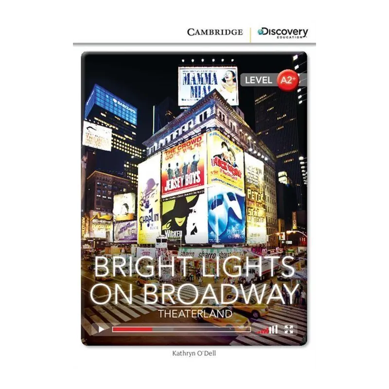 BRIGHT LIGHTS ON BROADWAY: THEATERLAND LOW INTERMEDIATE A2+ Kathryn ODell - Cambridge University Press