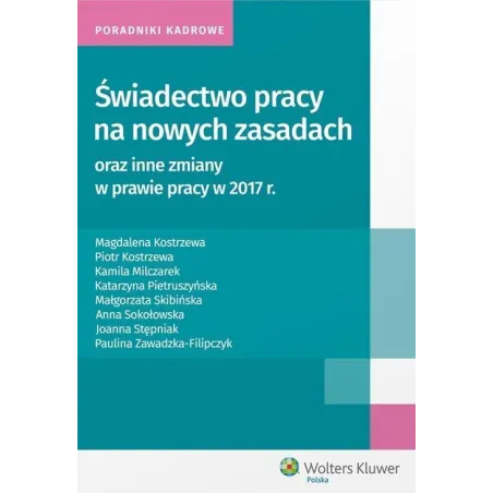 ŚWIADECTWO PRACY NA NOWYCH ZASADACH ORAZ INNE ZMIANY W PRAWIE PRACY W 2017 R Magdalena Kostrzewa - Wolters Kluwer