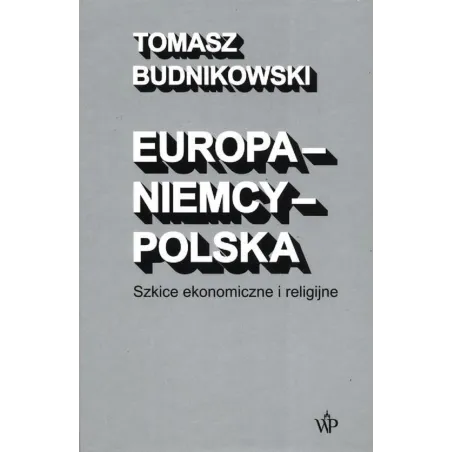EUROPA NIEMCY POLSKA SZKICE EKONOMICZNE I RELIGIJNE Tomasz Budnikowski - Poznańskie