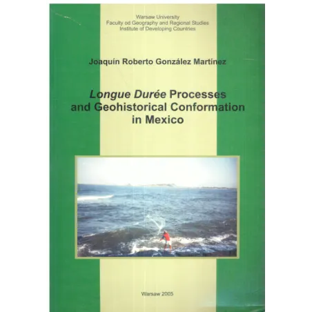 LONGUE DUREE PROCESSES AND GEOHISTORICAL CONFORMATION IN MEXICO Joaquin Roberto Gonzalez Martinez - Wydawnictwa Uniwersytetu ...